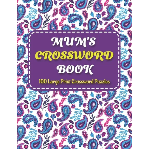 Mums Crosswords Book: Amazing Large Print Crossword Puzzles Book For Senior Women And Mums Puzzle Lovers Supplying 100 Puzzles With Solution