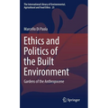 Ethics and Politics of the Built Environment: Gardens of the Anthropocene