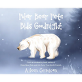 Polar Bear Pete Bids Good Night: From an endearing book series on Polar Bear Pete and His Furry True North Friends