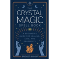 The Crystal Magic Spell Book: A Beginner's Guide For Healing, Love, and Prosperity