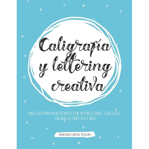 Caligrafía y lettering creativa: Una guía para principiantes con instrucciones, ejercicios, páginas de práctica y más!