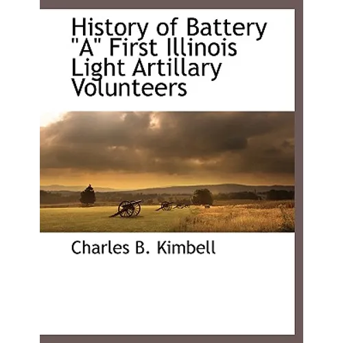 History of Battery a First Illinois Light Artillary Volunteers