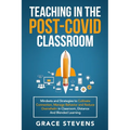 Teaching in the Post Covid Classroom: Mindsets and Strategies to Cultivate Connection, Manage Behavior and Reduce Overwhelm in Classroom, Distance and