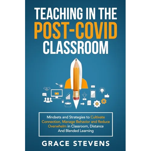Teaching in the Post Covid Classroom: Mindsets and Strategies to Cultivate Connection, Manage Behavior and Reduce Overwhelm in Classroom, Distance and