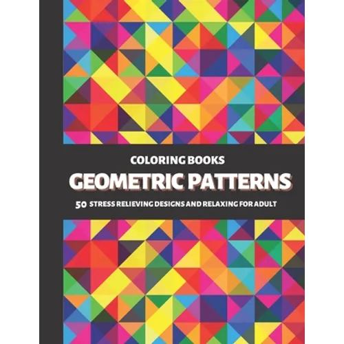 Coloring Books Geometric Patterns: 50 Stress Relieving Designs and Relaxing for Adult