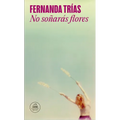 No Soñarás Flores / You Will Not Dream of Flowers
