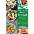 South Beach Diet Cookbook: Most Wanted Recipes With Foolproof Meal Plan for Fast Weight Loss (Powerful Tips to Lose Weight and Feel Great Forever)