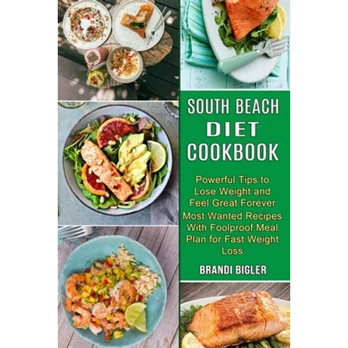 South Beach Diet Cookbook: Most Wanted Recipes With Foolproof Meal Plan for Fast Weight Loss (Powerful Tips to Lose Weight and Feel Great Forever)