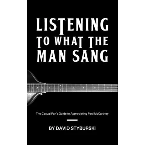 Listening to What the Man Sang: The Casual Fan's Guide to Appreciating Paul McCartney
