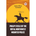 Philip Steele Of The Royal Northwest Mounted Police