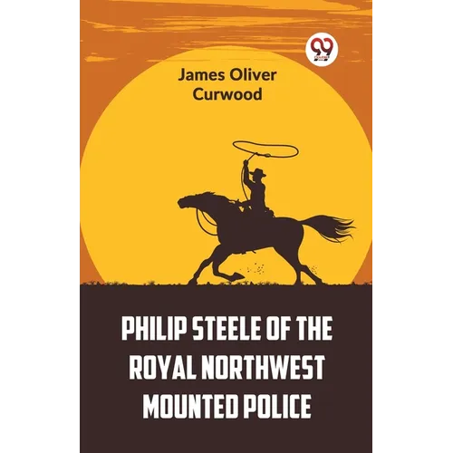 Philip Steele Of The Royal Northwest Mounted Police
