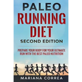 PALEO RUNNING DIET SECOND EDiTION: PREPARE YOUR BODY FOR YOUR ULTIMATE RUN WiTH THE BEST PALEO NUTRITION