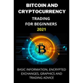 Bitcoin and Cryptocurrency Trading for Beginners 2021: Basic Information, Encrypted Exchanges, Graphics and Trading Advice