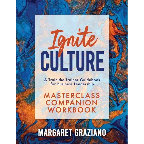 Ignite Culture Masterclass Companion Workbook: A Train-the-Trainer Guidebook for Business Leadership