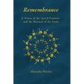 Remembrance: A Vision of the Sacred Feminine and the Renewal of the Earth