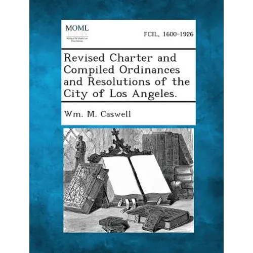 Revised Charter and Compiled Ordinances and Resolutions of the City of Los Angeles.