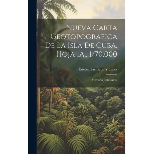 Nueva Carta Geotopografica De La Isla De Cuba, Hoja 1A., 1/70,000: Memoria Justificativa