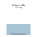 The Riyazu-s-salatin; a history of Bengal
