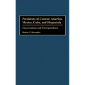 Presidents of Central America, Mexico, Cuba, and Hispaniola: Conversations and Correspondence