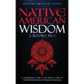 Native American Wisdom: A Comprehensive Guide to The History, Culture & Herbal Healing Practices of Indigenous Americans: (2 Books in 1)