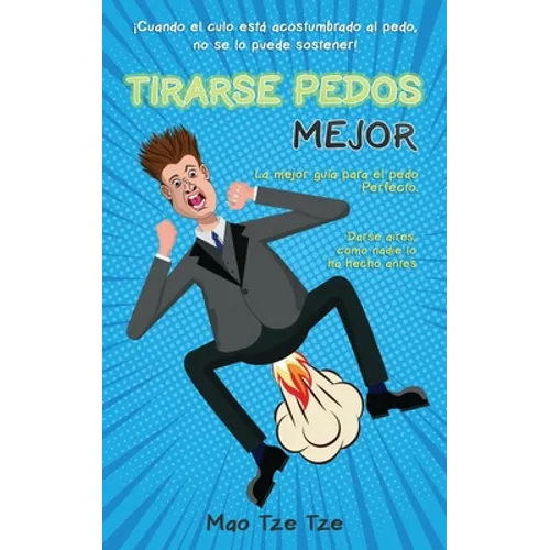 Tirarse Pedos Mejor: ¡Cuando el culo está acostumbrado al pedo, no se lo puede sostener! La mejor guía para el pedo Perfecto. Darse aires,
