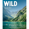 Wild Guide French Alps: Wild Adventures, Hidden Places and Natural Wonders