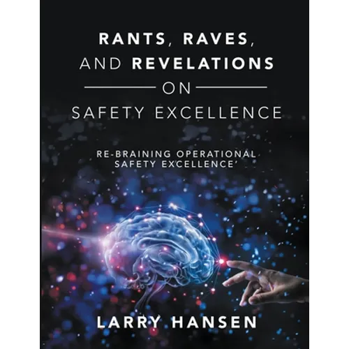 Rants, Raves, and Revelations ON Safety Excellence: Re-Braining Operational Safety Excellence'