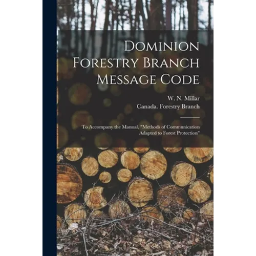 Dominion Forestry Branch Message Code [microform]: to Accompany the Manual, "Methods of Communication Adapted to Forest Protection"
