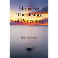 Holiness: The Beauty of Perfection: The Beauty of Perfection:
