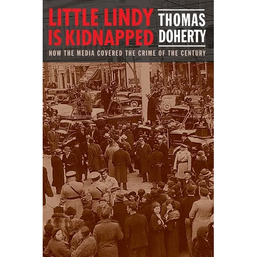 Little Lindy Is Kidnapped: How the Media Covered the Crime of the Century