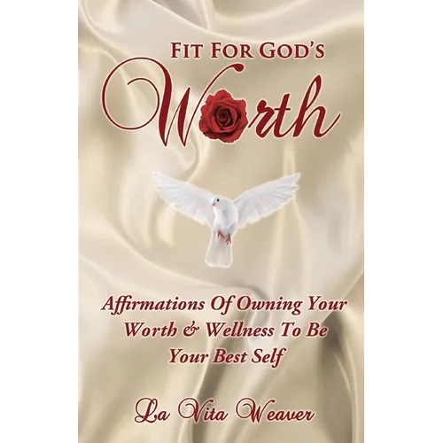 Fit For God's Worth: Affirmations Of Owning Your Worth & Wellness To Be Your Best Self