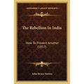 The Rebellion In India: How To Prevent Another (1857)