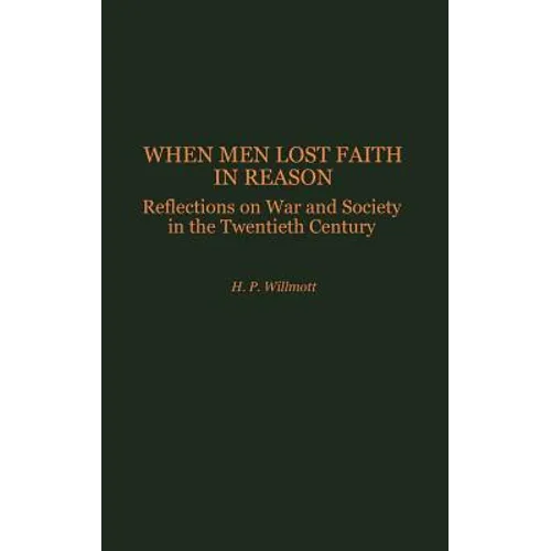 When Men Lost Faith in Reason: Reflections on War and Society in the Twentieth Century