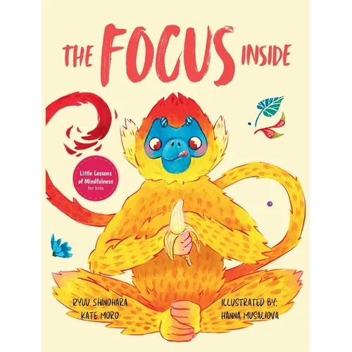 The Focus Inside: Engaging Stories & Activities for Kids to Improve Focus, Clear the Mind, and Stay Concentrated