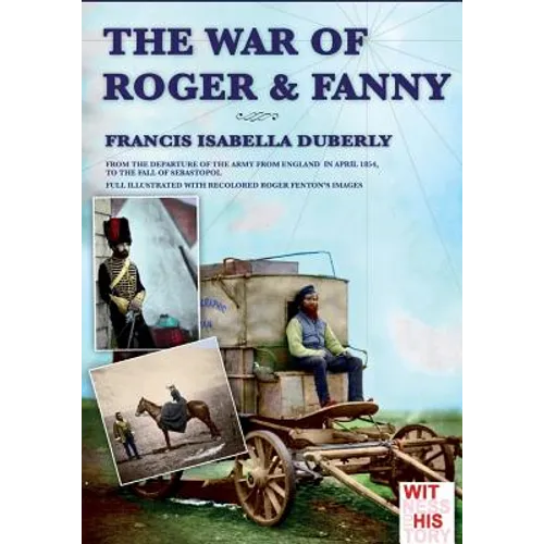 The war of Roger & Fanny: From the departure of the army from England in april 1854, to the fall of Sebastopol