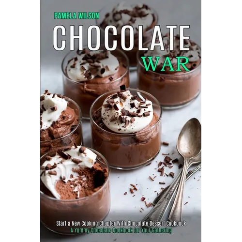 Chocolate War: Start a New Cooking Chapter With Chocolate Dessert Cookbook (A Yummy Chocolate Cookbook for Your Gathering)