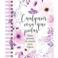 Cualquier Cosa Que Pidas: Diario de Oración Semanal Para Mujeres