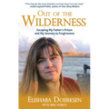Out of the Wilderness: Escaping My Father's Prison and My Journey to Forgiveness