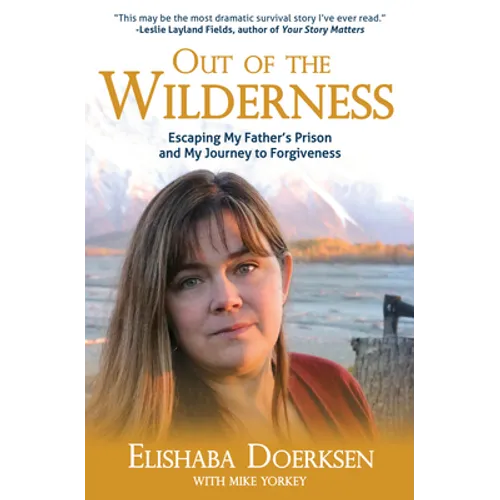Out of the Wilderness: Escaping My Father's Prison and My Journey to Forgiveness