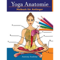 Yoga Anatomie Malbuch für Anfänger: 50+ Unglaublich Detailliertes Arbeitsbuch zum Selbsttest von Yoga-Posen in Farbe für Anfänger Das perfekte Geschen