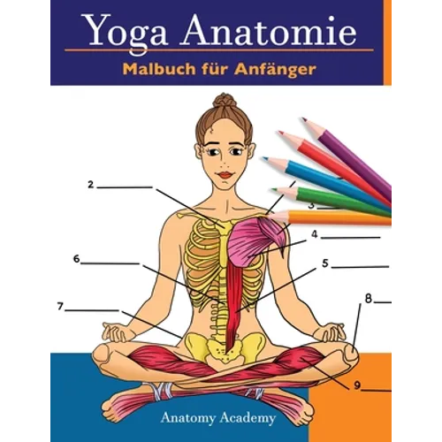 Yoga Anatomie Malbuch für Anfänger: 50+ Unglaublich Detailliertes Arbeitsbuch zum Selbsttest von Yoga-Posen in Farbe für Anfänger Das perfekte Geschen
