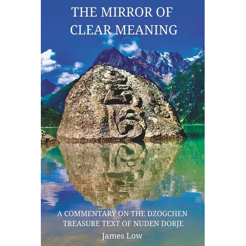The Mirror of Clear Meaning: A Commentary on the Dzogchen Treasure Text of Nuden Dorje