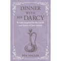 Dinner with MR Darcy: Recipes Inspired by the Novels and Letters of Jane Austen