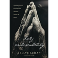Holy Vulnerability: Spiritual Practices for the Broken, Ashamed, Anxious, and Afraid