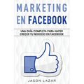 Marketing en Facebook: Una guía completa para hacer crecer tu negocio en Facebook