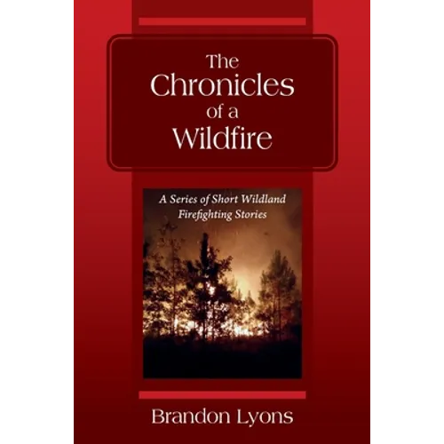 The Chronicles of a Wildfire: A Series of Short Wildland Firefighting Stories