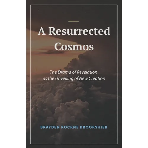 A Resurrected Cosmos: The Drama of Revelation as the Unveiling of New Creation
