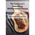 The Carnivore's Gateway to Mediterranean Cuisine: Delicious Meals for Sworn Meat Lovers