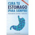 Cura tu estómago para siempre: De forma natural y efectiva. Incluye 15 recetas.