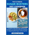 The Ultimate Sugar Busters Diet Cookbook: A Complete Guide With Easy, Delicious And Nutritious Low Glycemic And Low Fat Recipes For Regulating Blood S